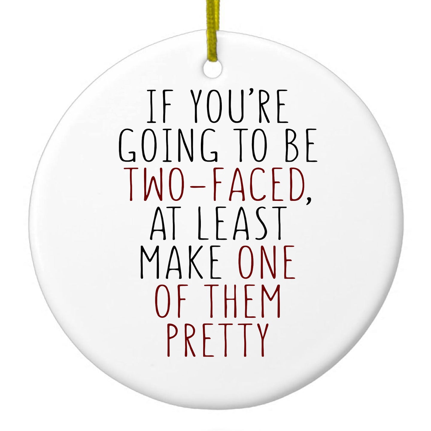 DistinctInk® Hanging Ceramic Christmas Tree Ornament with Gold String - Great Gift / Present - 2 3/4 inch Diameter - If You're Going to Be Two-Faced Make One Pretty