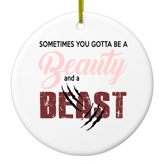 Sometimes You Gotta be a Beauty & A Beast Ceramic Ornament