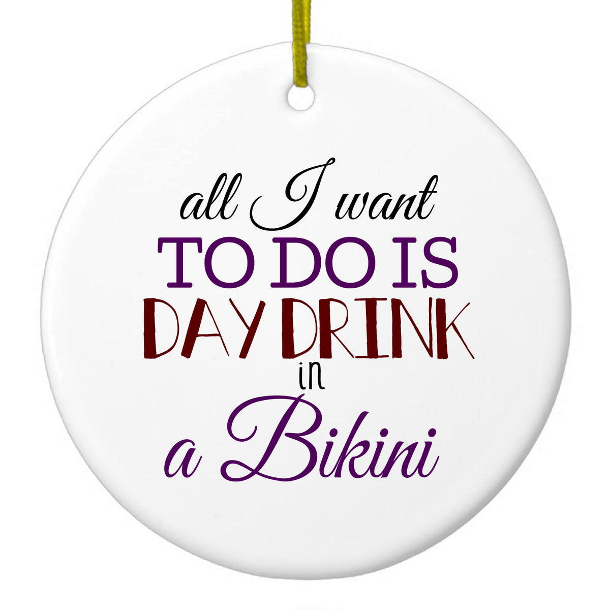 All I Want To Do Is Day Drink in a Bikini Ceramic Ornament
