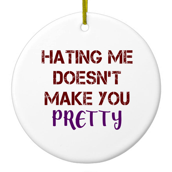 Hating Me Doesn't Make You Pretty Ceramic Ornament