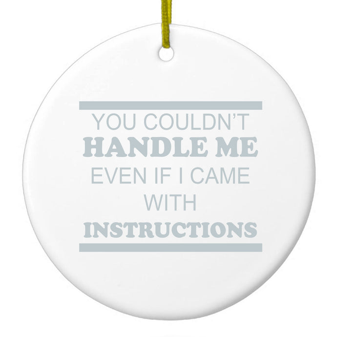 You Couldn't Handle Me If I Came With Instructions Ceramic Ornament