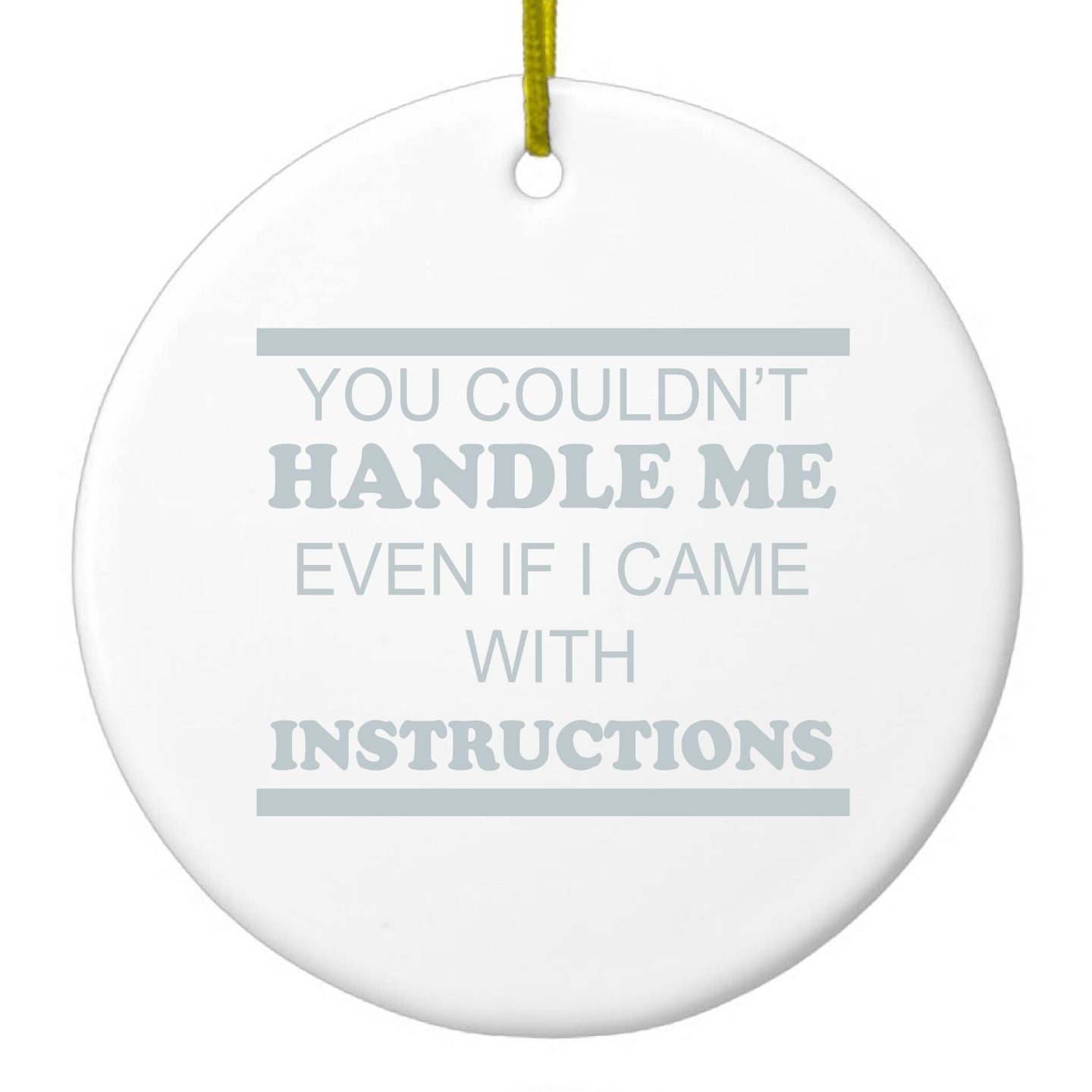 DistinctInk® Hanging Ceramic Christmas Tree Ornament with Gold String - Great Gift / Present - 2 3/4 inch Diameter - You Couldn't Handle Me If I Came With Instructions
