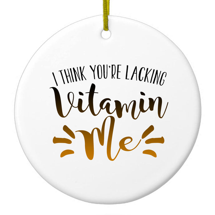 I Think You're Lacking Vitamin Me Ceramic Ornament