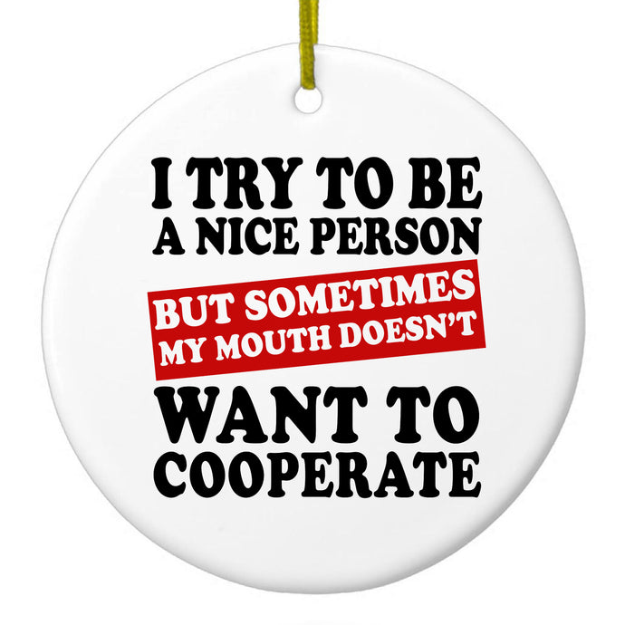 Try to Be Nice Person Mouth Doesn't Cooperate Ceramic Ornament