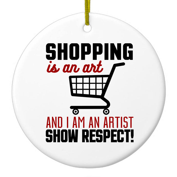 Shopping is an Art I'm an Artist Respect Ceramic Ornament