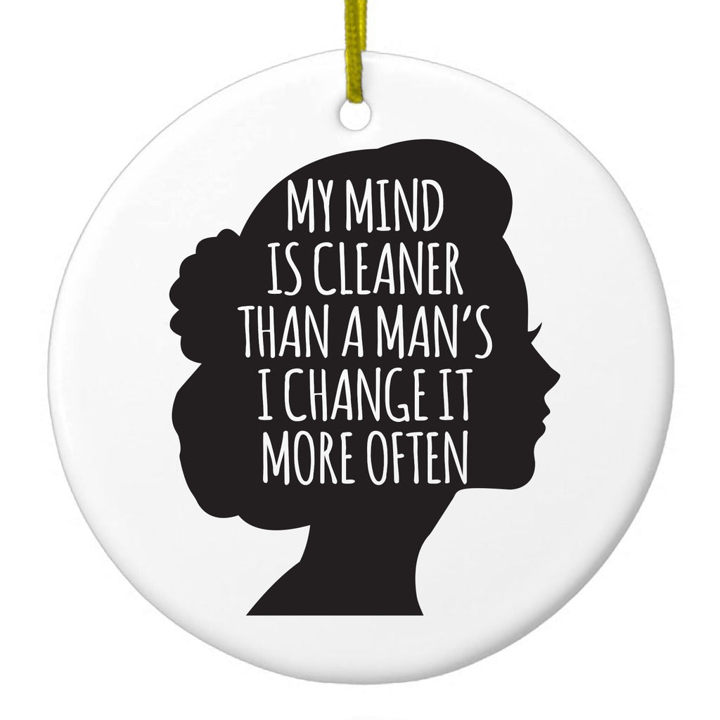 My Mind is Cleaner Than a Man's I Change It Ceramic Ornament