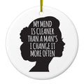 My Mind is Cleaner Than a Man's I Change It Ceramic Ornament
