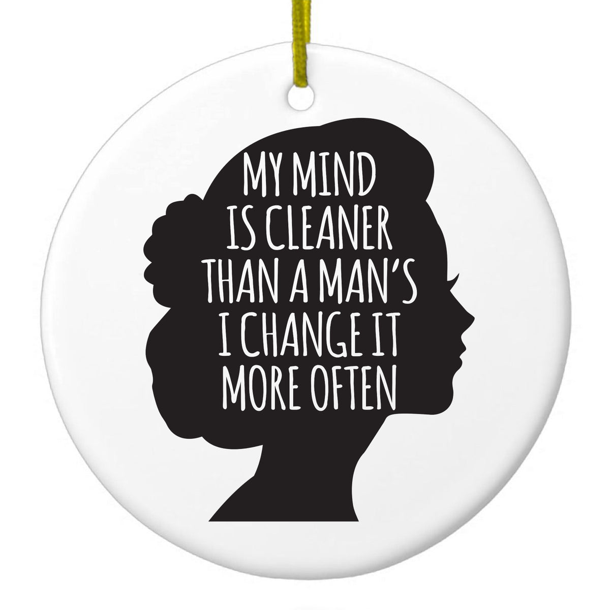 My Mind is Cleaner Than a Man's I Change It Ceramic Ornament