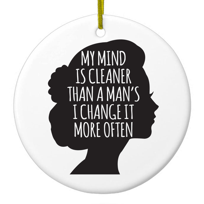 My Mind is Cleaner Than a Man's I Change It Ceramic Ornament