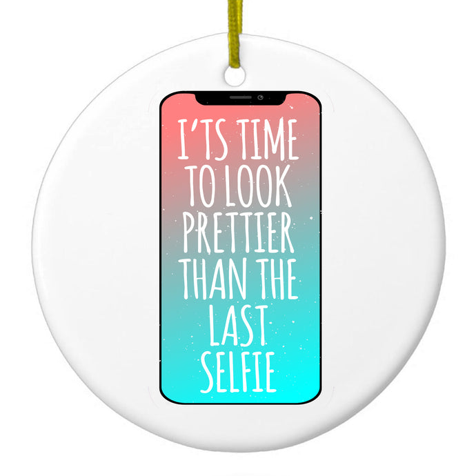 Time To Look Prettier Than the Last Selfie Ceramic Ornament