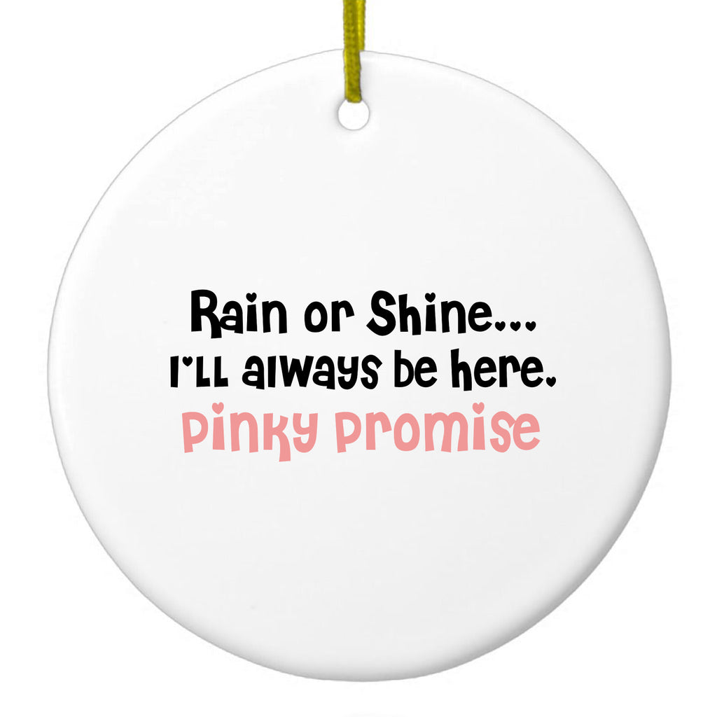 Rain or Shine I'll Always Be Here. Pinky Promise Ceramic Ornament