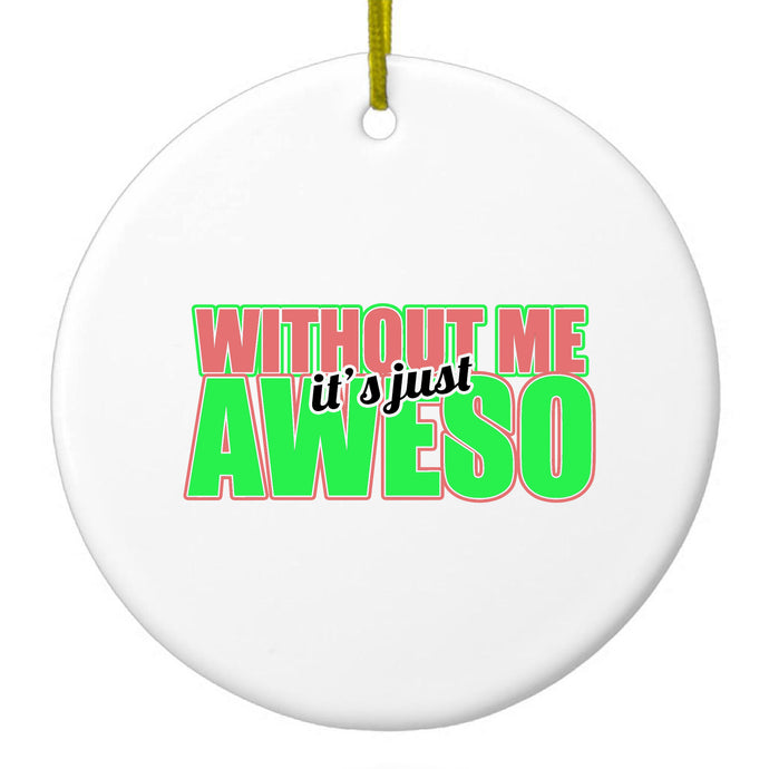 Without Me It's just Aweso Ceramic Ornament