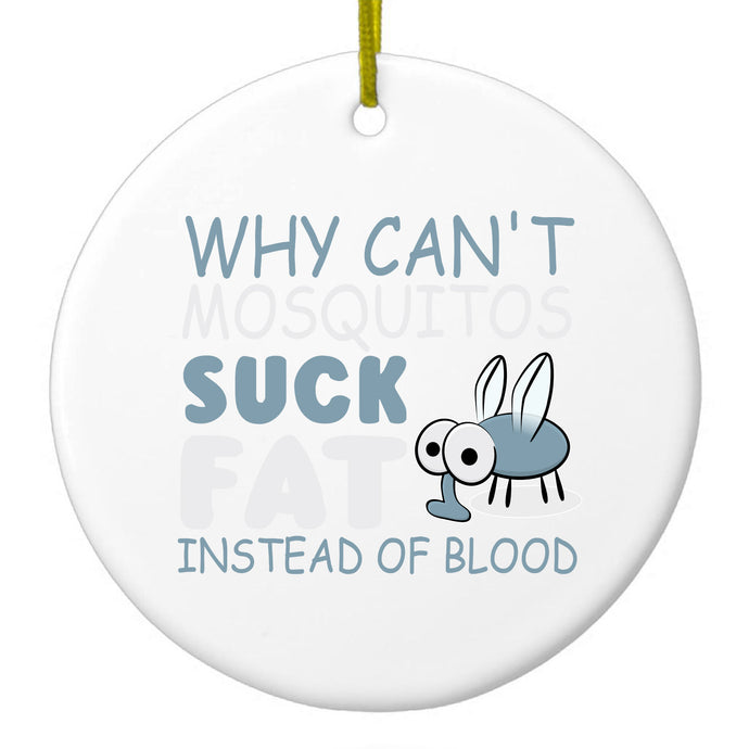 Why Can't Mosquitos Suck Fat Instead of Blood Ceramic Ornament