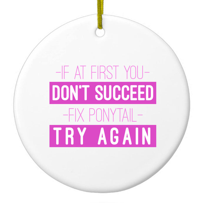 If At First You Don't Succeed Fix Ponytail Try Again Ceramic Ornament