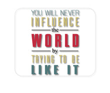 DistinctInk Custom Foam Rubber Mouse Pad - 1/4" Thick - Never Influence The World Try to Be Like It