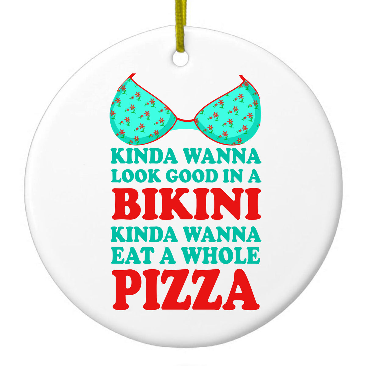 Kinda Wanna Look Good in Bikini Want Whole Pizza Ceramic Ornament
