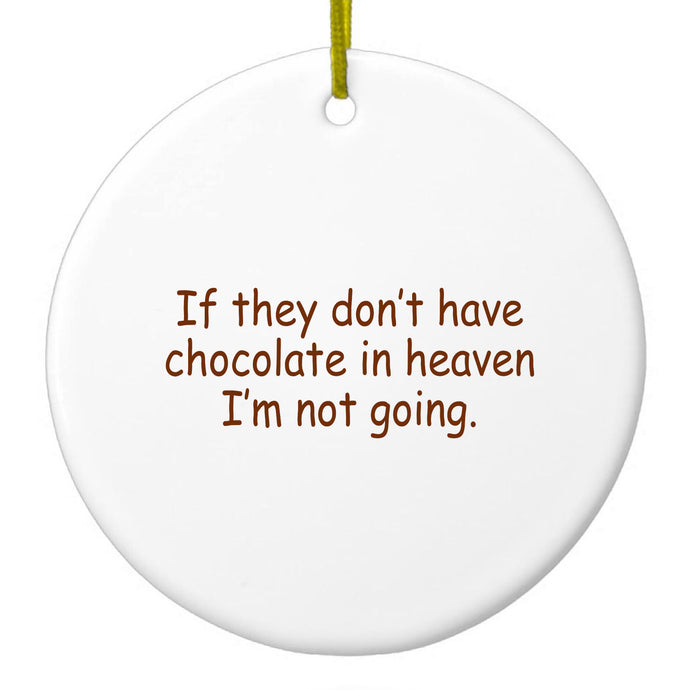 If No Chocolate in Heaven I'm Not Going Ceramic Ornament