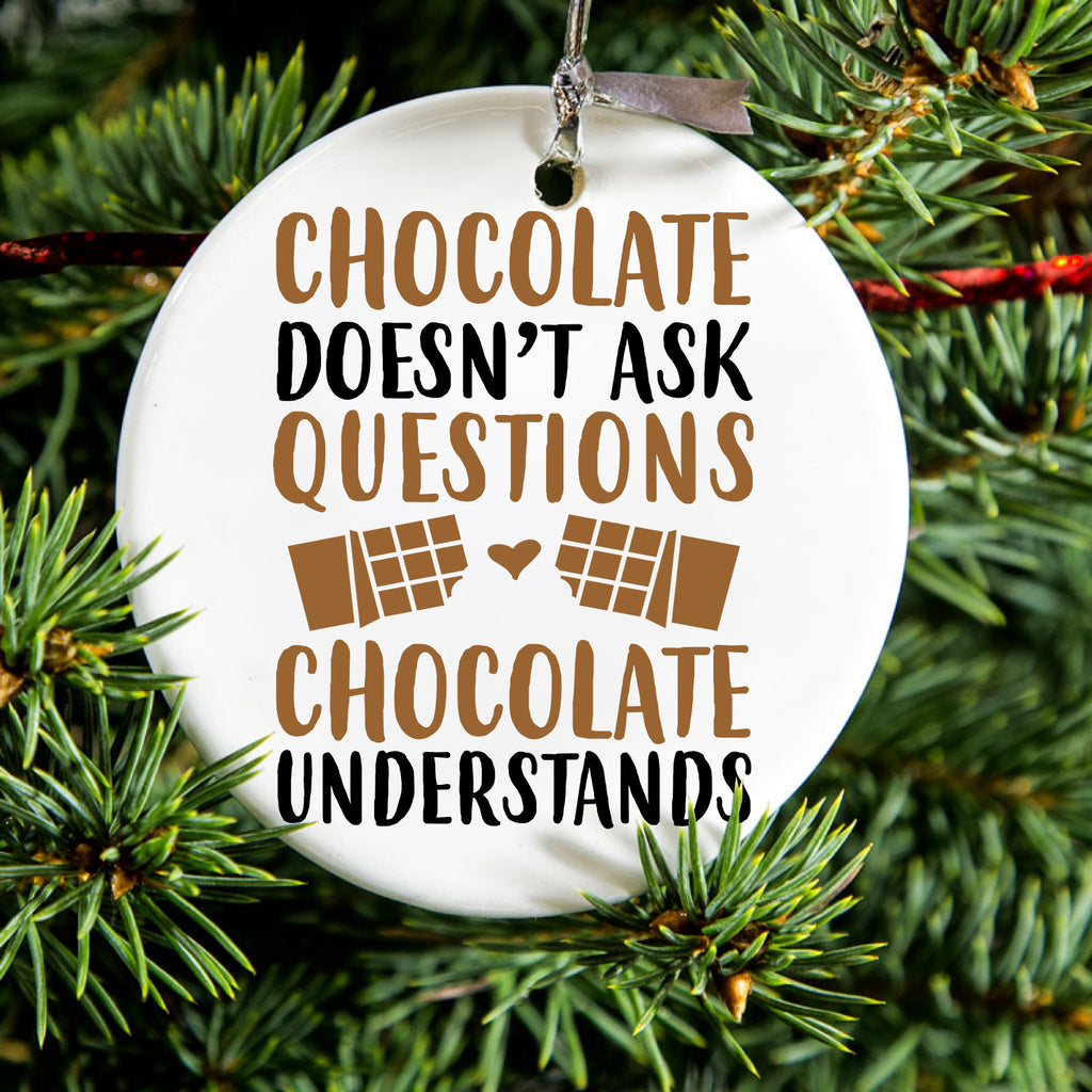 Chocolate Doesn't Ask Questions Understands Ceramic Ornament, view 2