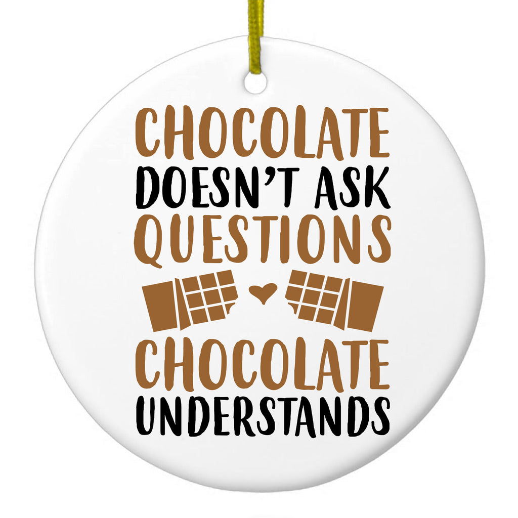 Chocolate Doesn't Ask Questions Understands Ceramic Ornament