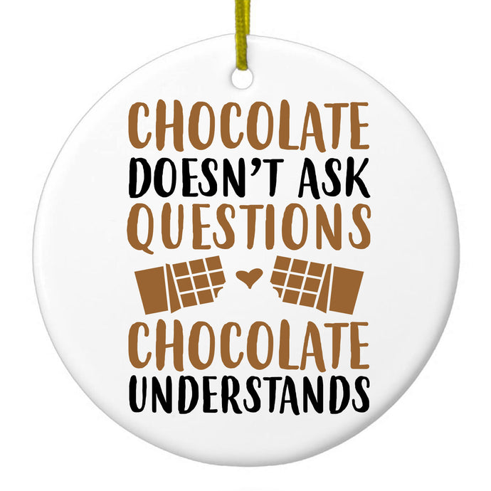 Chocolate Doesn't Ask Questions Understands Ceramic Ornament
