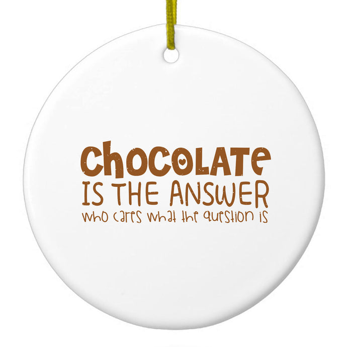 Chocolate is the Answer Who Cares Question Ceramic Ornament