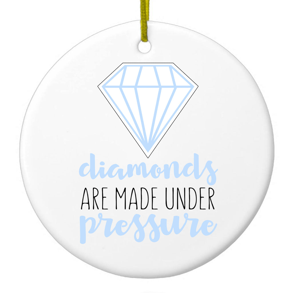 Diamonds Are Made Under Pressure Ceramic Ornament