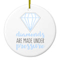 Diamonds Are Made Under Pressure Ceramic Ornament