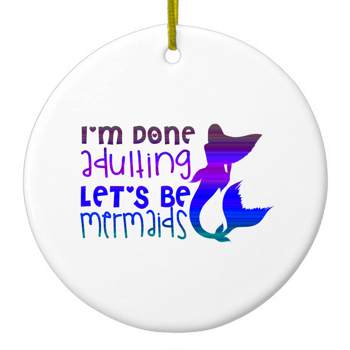 I'm Done Adulting Let's Be Mermaids Ceramic Ornament
