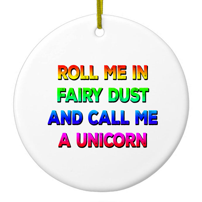 Roll Me in Fairy Dust and Call Me a Unicorn Ceramic Ornament