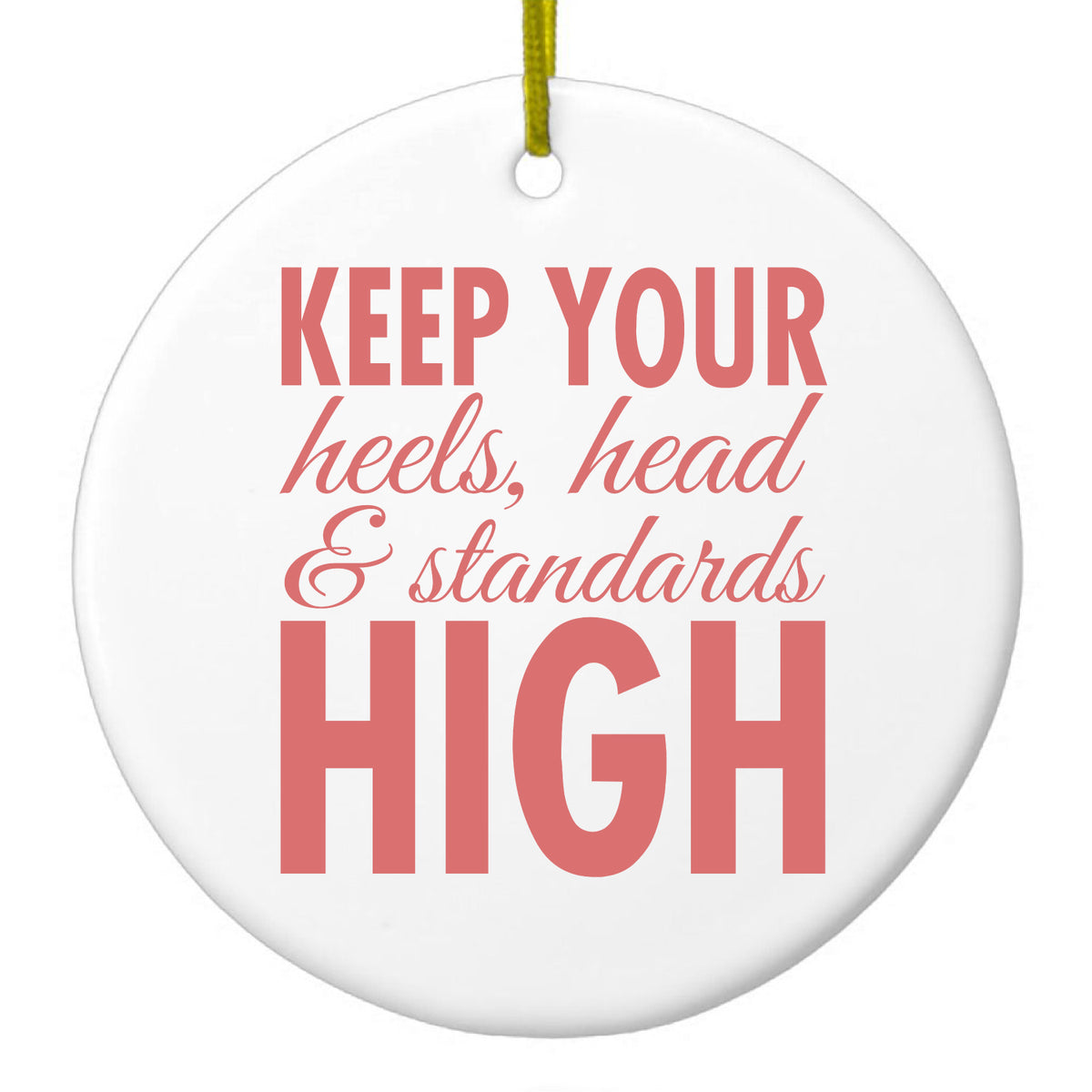 Keep Your Heels Head & Standards high Ceramic Ornament