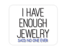 DistinctInk Custom Foam Rubber Mouse Pad - 1/4" Thick - I Have Enough Jewelry Said No One Ever