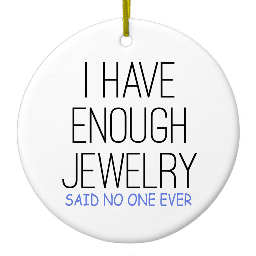 I Have Enough Jewelry Said No One Ever Ceramic Ornament