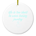 Life is Too Short to Wear Boring Jewelry Ceramic Ornament