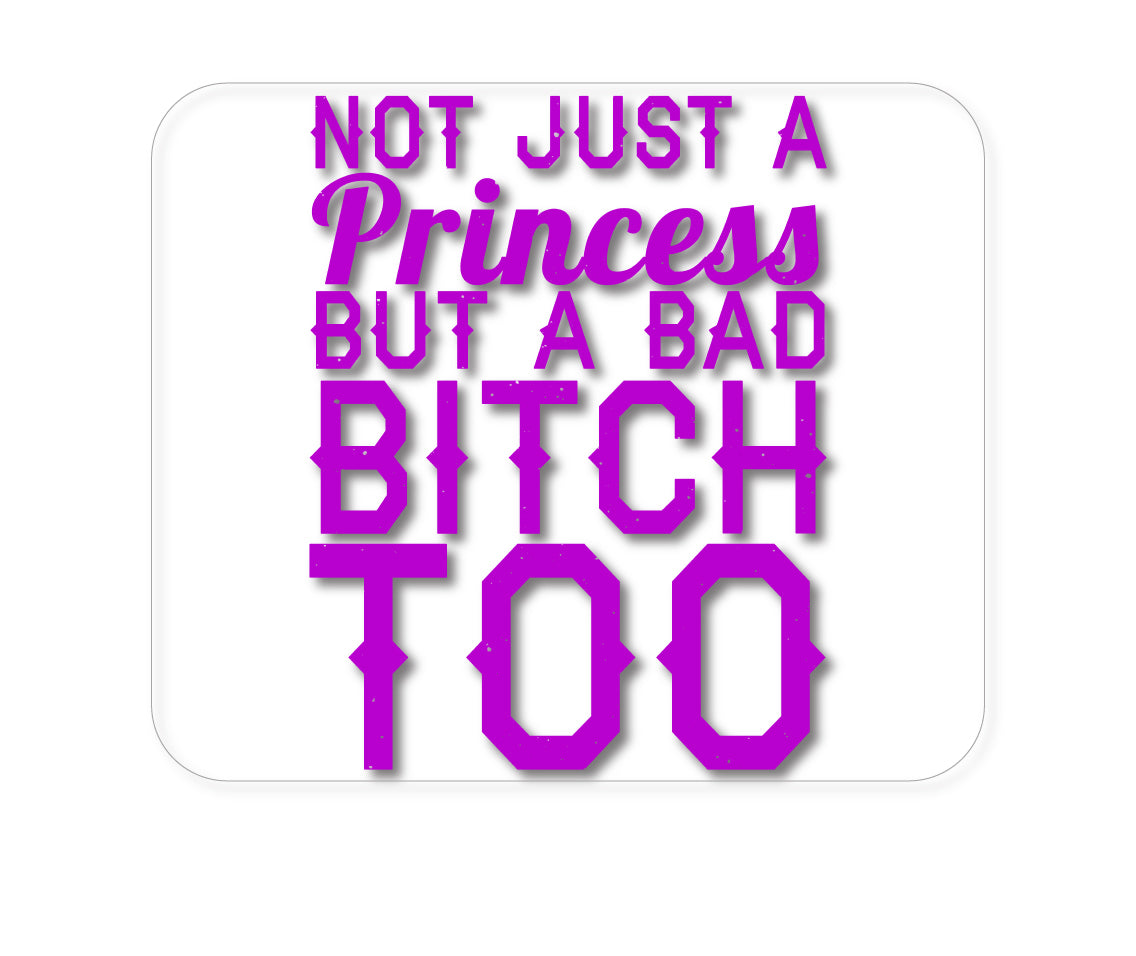 Custom Foam Rubber Mouse Pad - Not Just a Princess But a Bad Bitch Too