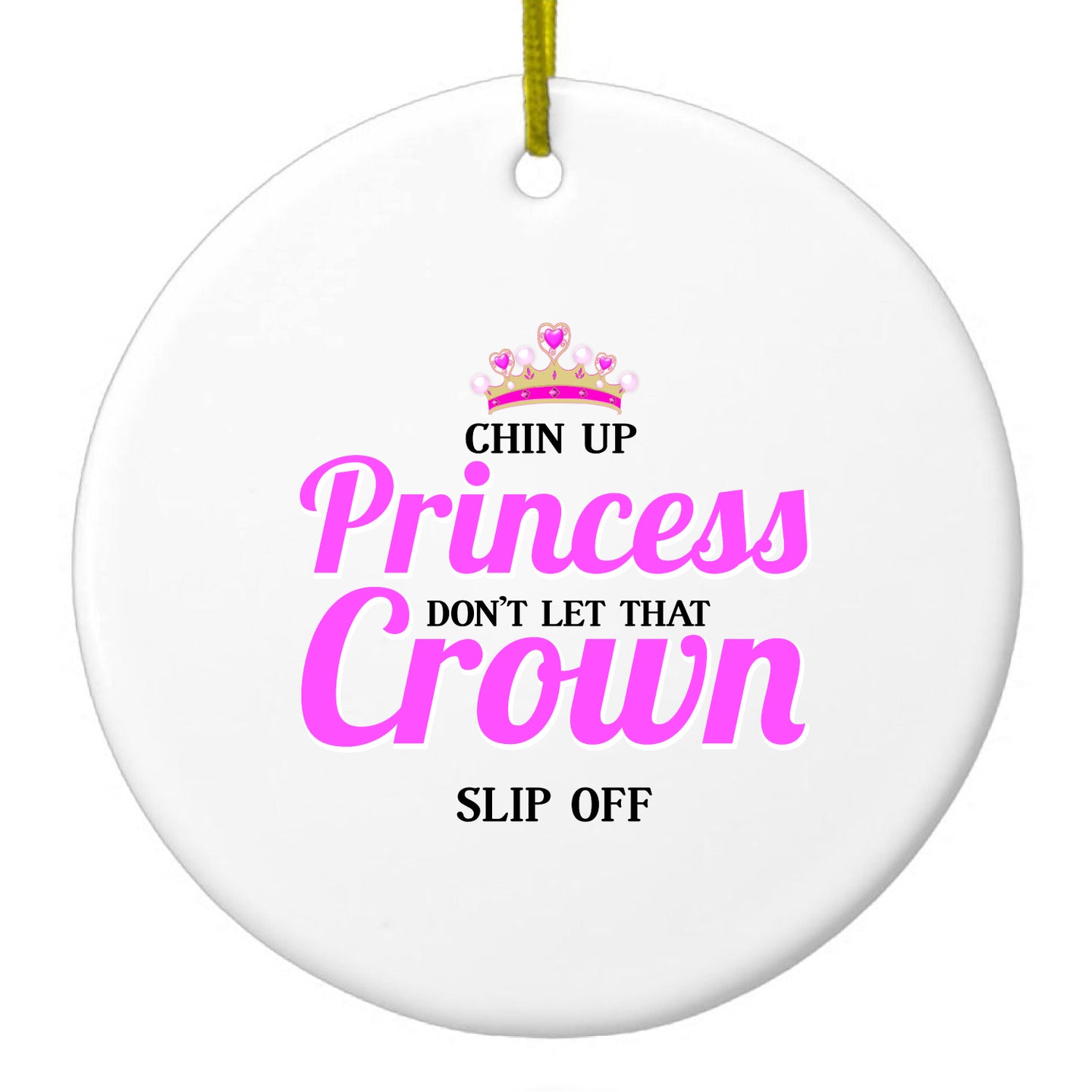 DistinctInk® Hanging Ceramic Christmas Tree Ornament with Gold String - Great Gift / Present - 2 3/4 inch Diameter - Chin Up Princess Don't Let That Crown Slip Off