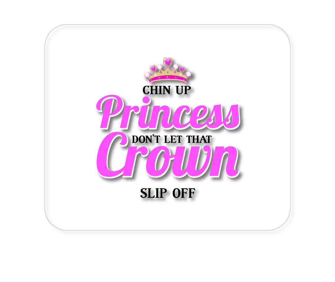 Custom Foam Rubber Mouse Pad - Chin Up Princess Don't Let That Crown Slip Off