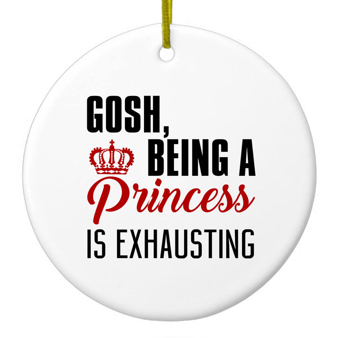 Gosh Being a Princess is Exhausting Ceramic Ornament