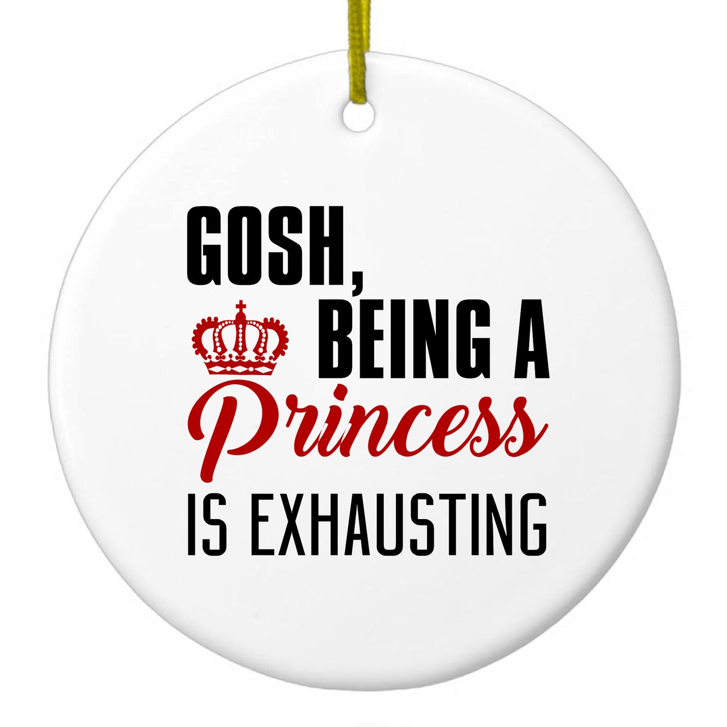 Gosh Being a Princess is Exhausting Ceramic Ornament