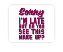 DistinctInk Custom Foam Rubber Mouse Pad - 1/4" Thick - Sorry I'm Late But Do You See This Make Up