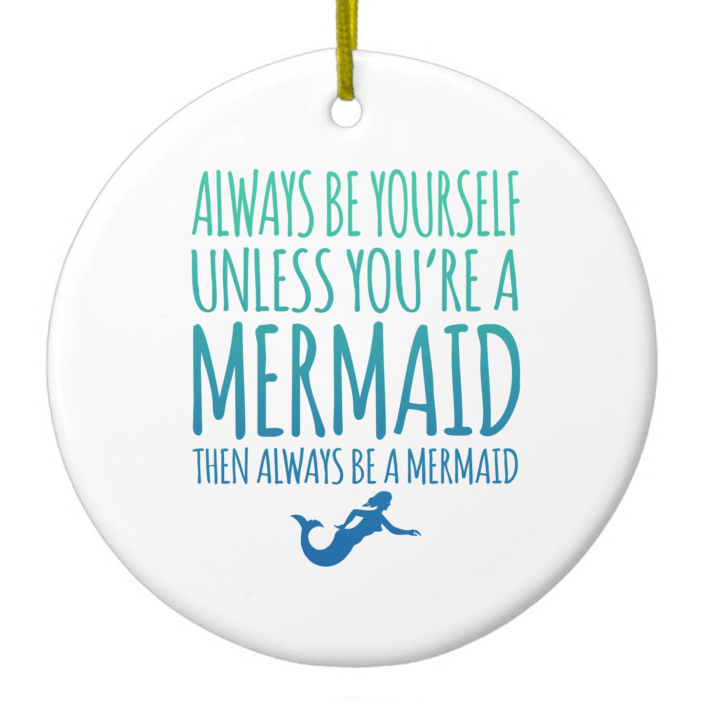 DistinctInk® Hanging Ceramic Christmas Tree Ornament with Gold String - Great Gift / Present - 2 3/4 inch Diameter - Always Be Yourself Unless You Can Be a Mermaid