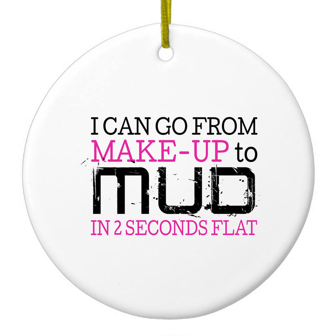 I Can Go From Make-Up to Mud in 2 Seconds Ceramic Ornament