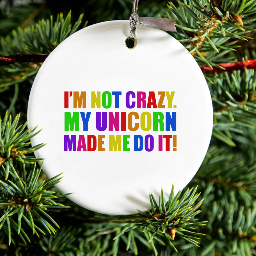 I'm Not Crazy My Unicorn Made Me Do It Ceramic Ornament, view 2
