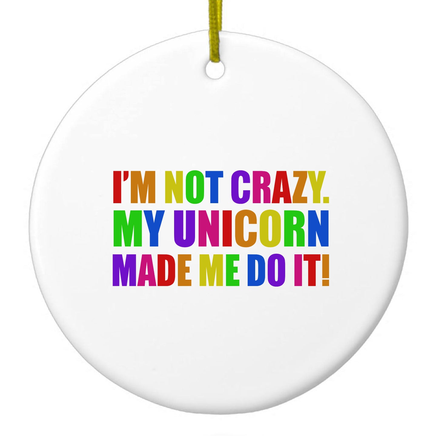 DistinctInk® Hanging Ceramic Christmas Tree Ornament with Gold String - Great Gift / Present - 2 3/4 inch Diameter - I'm Not Crazy My Unicorn Made Me Do It