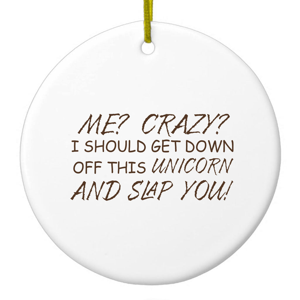 Me? Crazy? I Should Get Down Off This Unicorn Ceramic Ornament