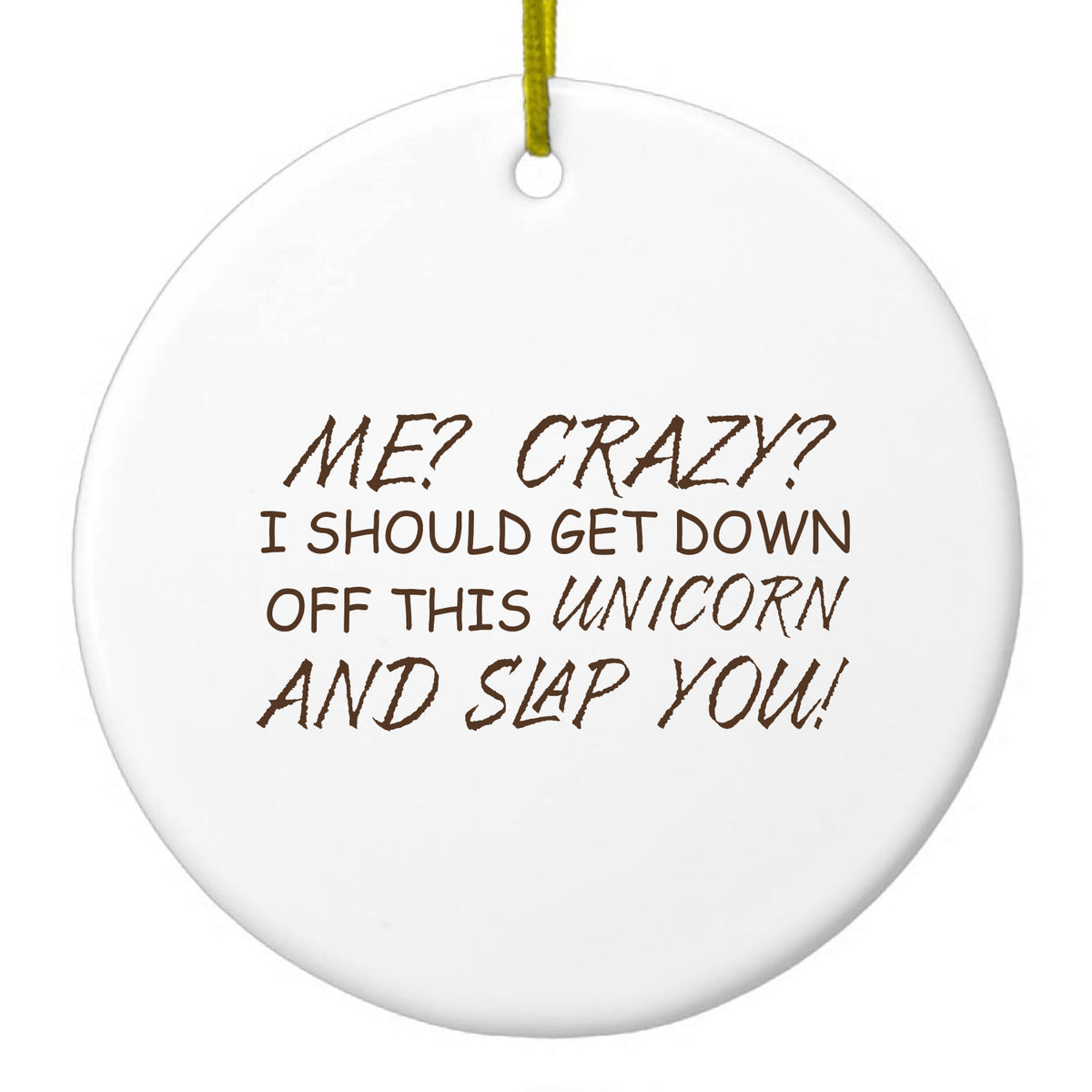 Me? Crazy? I Should Get Down Off This Unicorn Ceramic Ornament