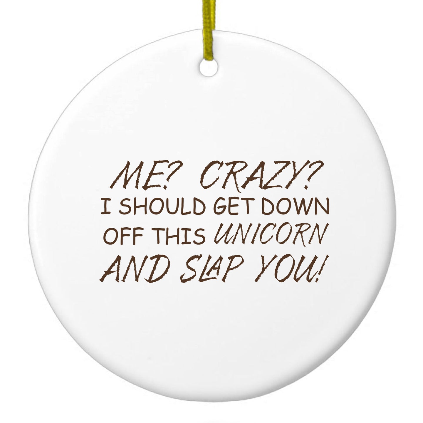 DistinctInk® Hanging Ceramic Christmas Tree Ornament with Gold String - Great Gift / Present - 2 3/4 inch Diameter - Me? Crazy?  I Should Get Down Off This Unicorn