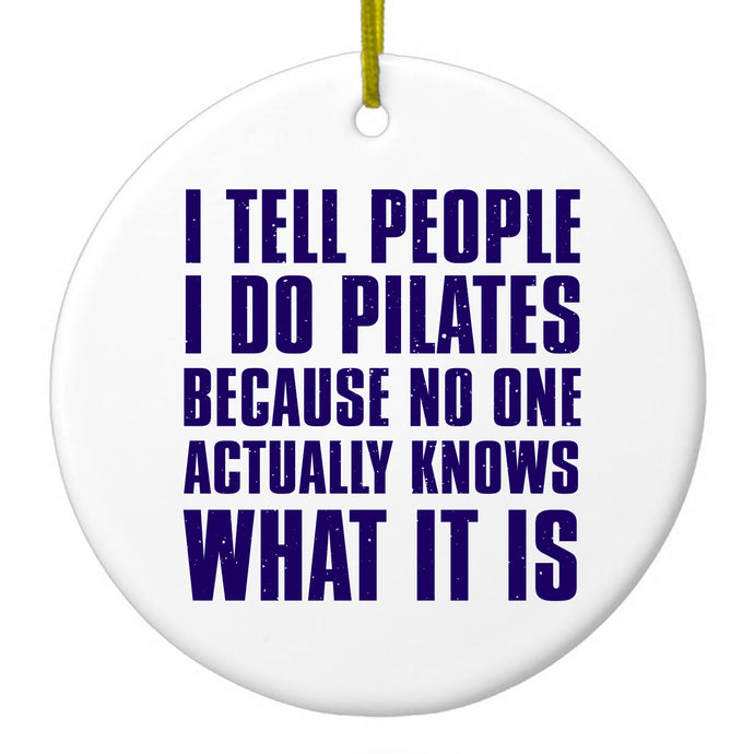 I Tell People I Do Pilates No One Knows Ceramic Ornament